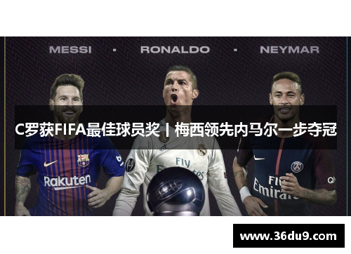 C罗获FIFA最佳球员奖丨梅西领先内马尔一步夺冠